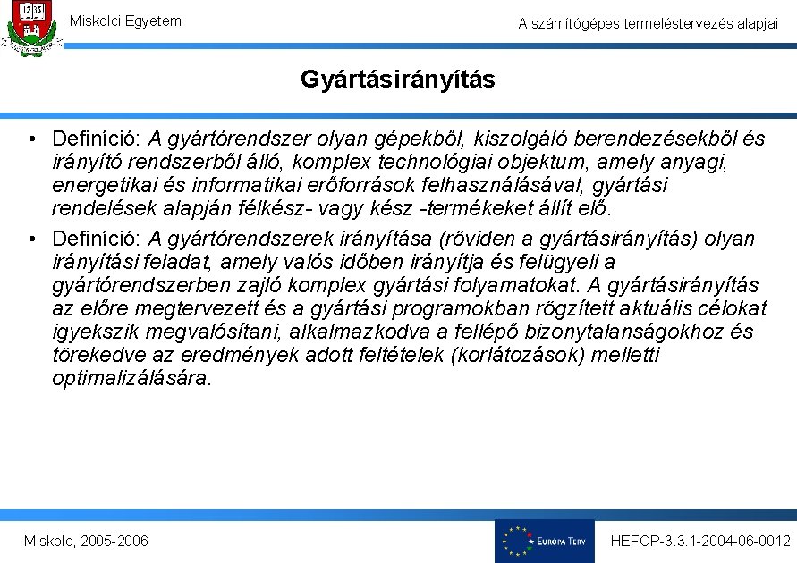 Miskolci Egyetem A számítógépes termeléstervezés alapjai Gyártásirányítás • Definíció: A gyártórendszer olyan gépekből, kiszolgáló