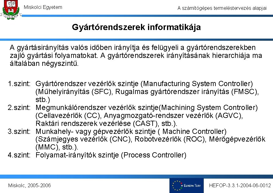 Miskolci Egyetem A számítógépes termeléstervezés alapjai Gyártórendszerek informatikája A gyártásirányítás valós időben irányítja és