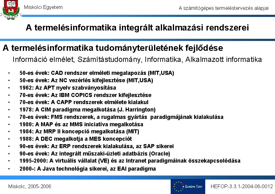 Miskolci Egyetem A számítógépes termeléstervezés alapjai A termelésinformatika integrált alkalmazási rendszerei A termelésinformatika tudományterületének