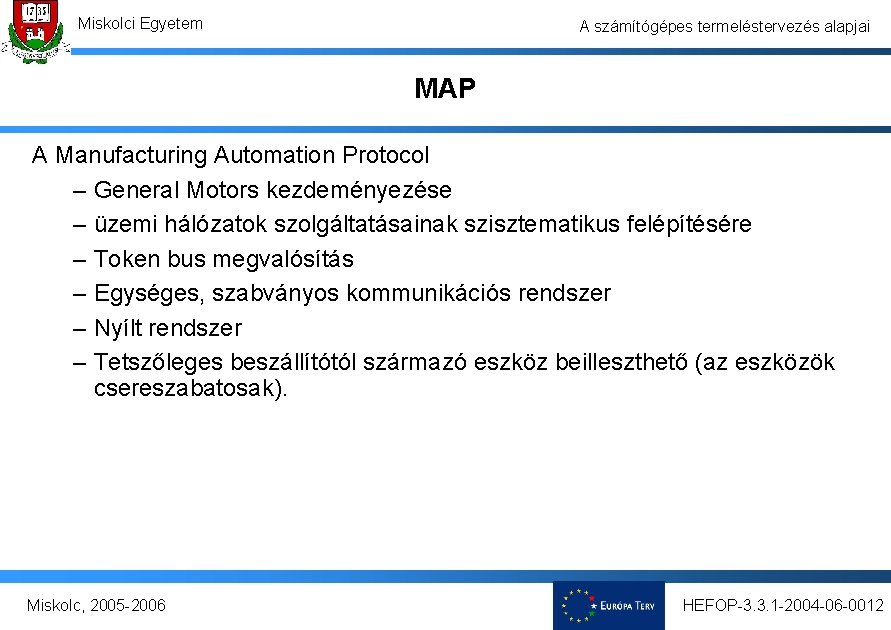 Miskolci Egyetem A számítógépes termeléstervezés alapjai MAP A Manufacturing Automation Protocol – General Motors