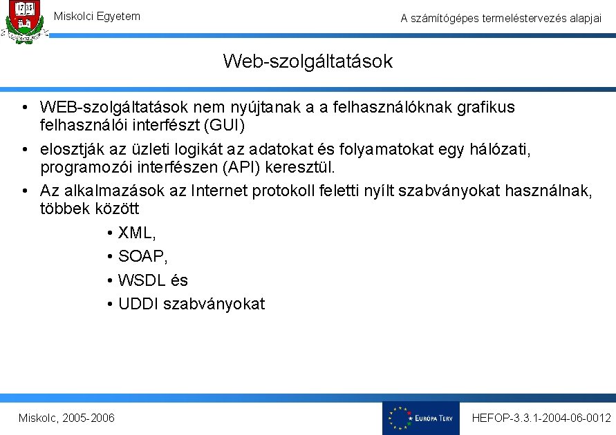 Miskolci Egyetem A számítógépes termeléstervezés alapjai Web-szolgáltatások • WEB-szolgáltatások nem nyújtanak a a felhasználóknak