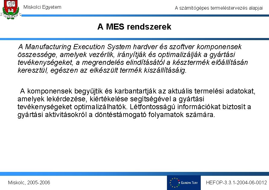 Miskolci Egyetem A számítógépes termeléstervezés alapjai A MES rendszerek A Manufacturing Execution System hardver Miskolci Egyetem A számítógépes termeléstervezés alapjai A MES rendszerek A Manufacturing Execution System hardver
