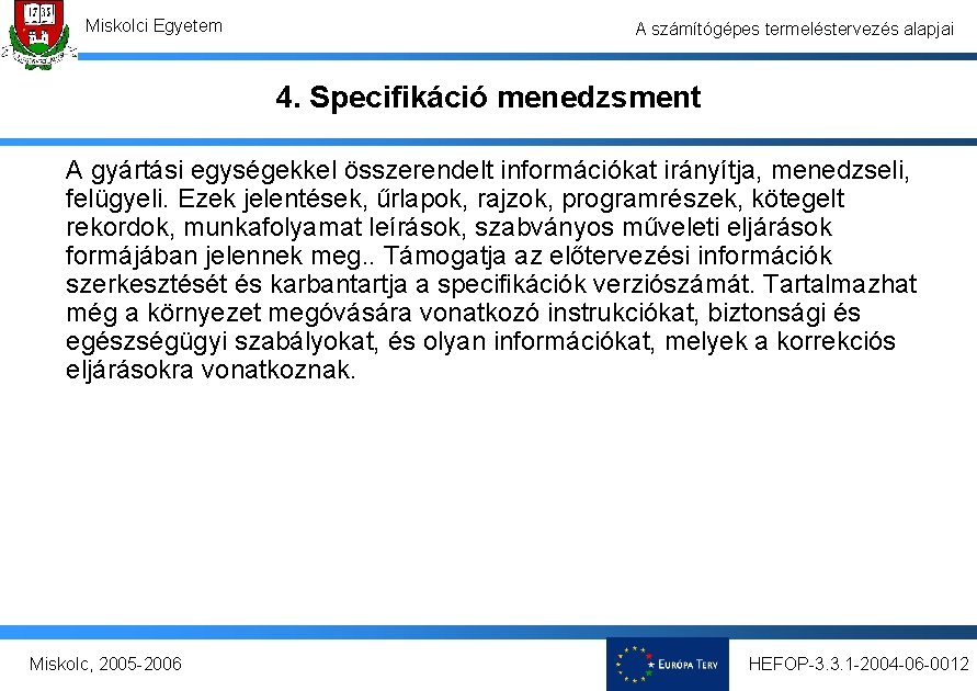 Miskolci Egyetem A számítógépes termeléstervezés alapjai 4. Specifikáció menedzsment A gyártási egységekkel összerendelt információkat