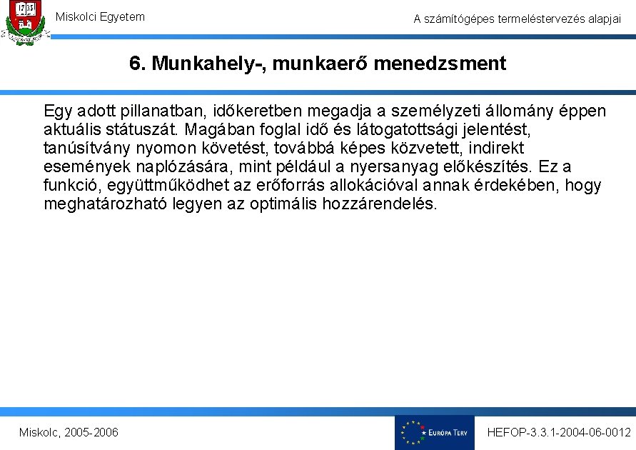 Miskolci Egyetem A számítógépes termeléstervezés alapjai 6. Munkahely-, munkaerő menedzsment Egy adott pillanatban, időkeretben