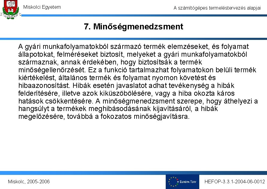 Miskolci Egyetem A számítógépes termeléstervezés alapjai 7. Minőségmenedzsment A gyári munkafolyamatokból származó termék elemzéseket,