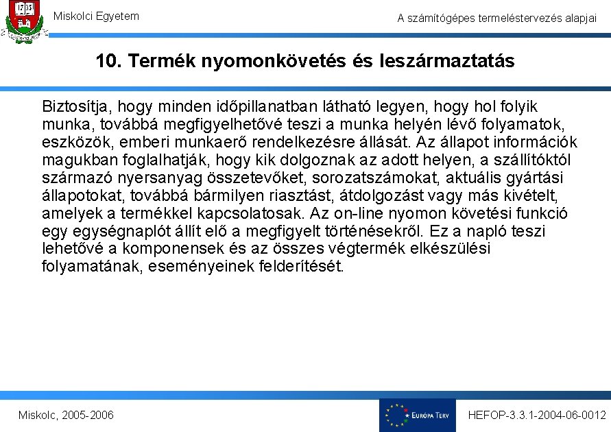 Miskolci Egyetem A számítógépes termeléstervezés alapjai 10. Termék nyomonkövetés és leszármaztatás Biztosítja, hogy minden