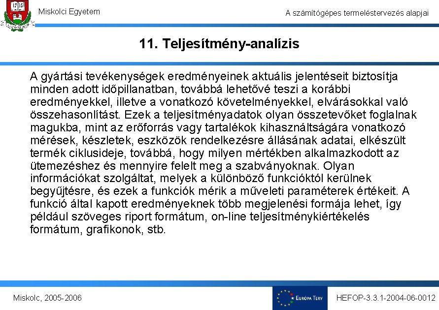 Miskolci Egyetem A számítógépes termeléstervezés alapjai 11. Teljesítmény-analízis A gyártási tevékenységek eredményeinek aktuális jelentéseit Miskolci Egyetem A számítógépes termeléstervezés alapjai 11. Teljesítmény-analízis A gyártási tevékenységek eredményeinek aktuális jelentéseit