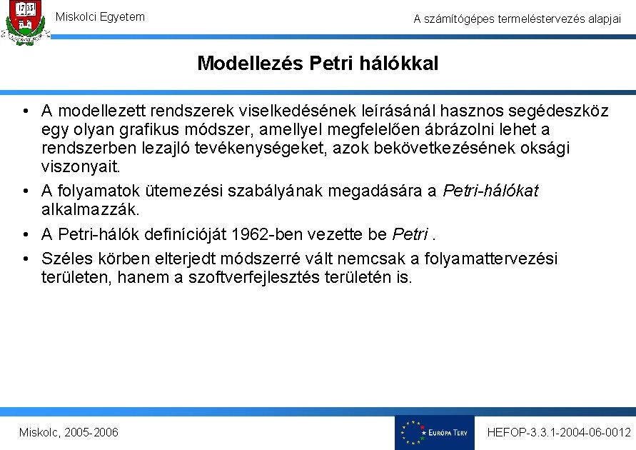 Miskolci Egyetem A számítógépes termeléstervezés alapjai Modellezés Petri hálókkal • A modellezett rendszerek viselkedésének