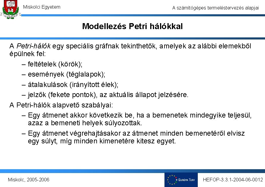 Miskolci Egyetem A számítógépes termeléstervezés alapjai Modellezés Petri hálókkal A Petri-hálók egy speciális gráfnak