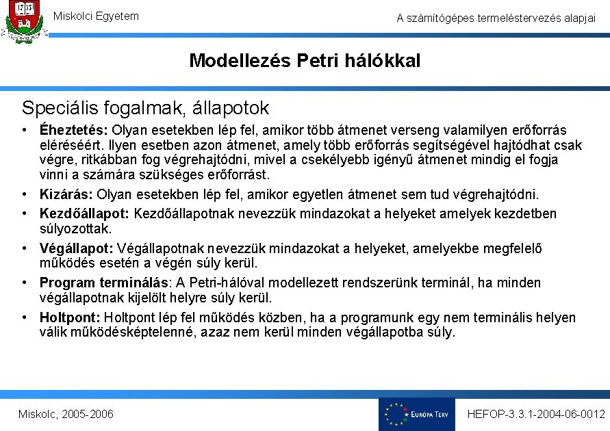 Miskolci Egyetem A számítógépes termeléstervezés alapjai Modellezés Petri hálókkal Speciális fogalmak, állapotok • Éheztetés: