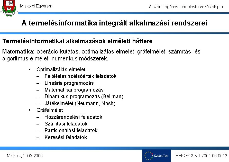 Miskolci Egyetem A számítógépes termeléstervezés alapjai A termelésinformatika integrált alkalmazási rendszerei Termelésinformatikai alkalmazások elméleti