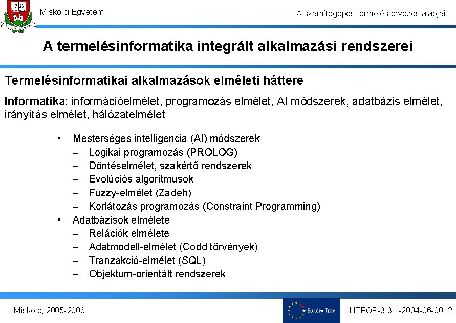 Miskolci Egyetem A számítógépes termeléstervezés alapjai A termelésinformatika integrált alkalmazási rendszerei Termelésinformatikai alkalmazások elméleti Miskolci Egyetem A számítógépes termeléstervezés alapjai A termelésinformatika integrált alkalmazási rendszerei Termelésinformatikai alkalmazások elméleti