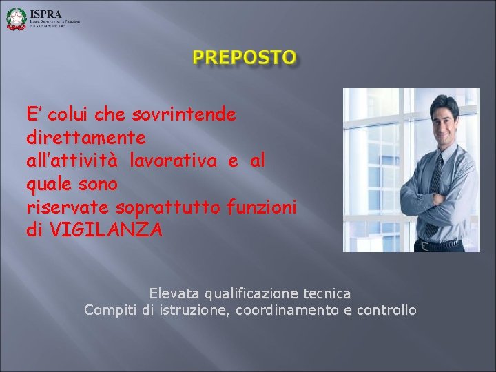 E’ colui che sovrintende direttamente all’attività lavorativa e al quale sono riservate soprattutto funzioni