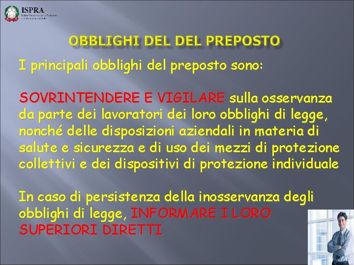 I principali obblighi del preposto sono: SOVRINTENDERE E VIGILARE sulla osservanza da parte dei