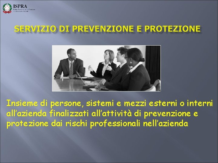 Insieme di persone, sistemi e mezzi esterni o interni all’azienda finalizzati all’attività di prevenzione