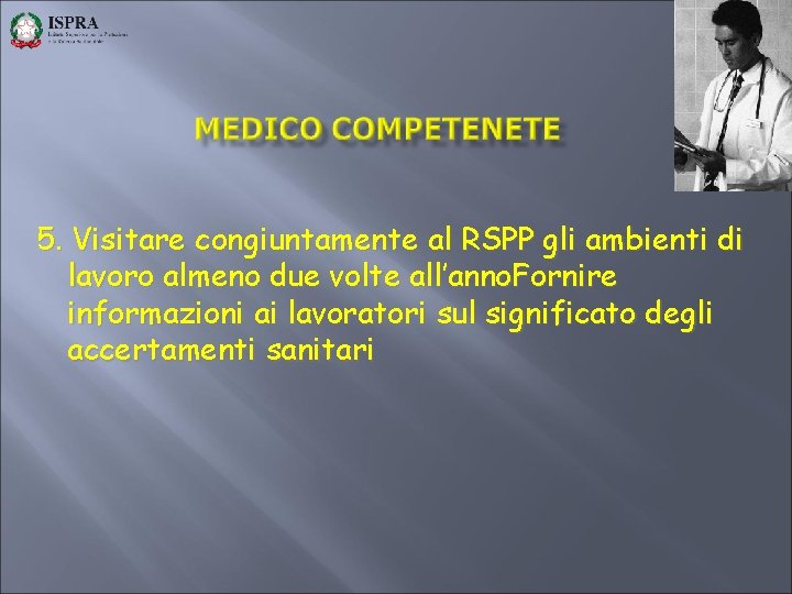 5. Visitare congiuntamente al RSPP gli ambienti di lavoro almeno due volte all’anno. Fornire