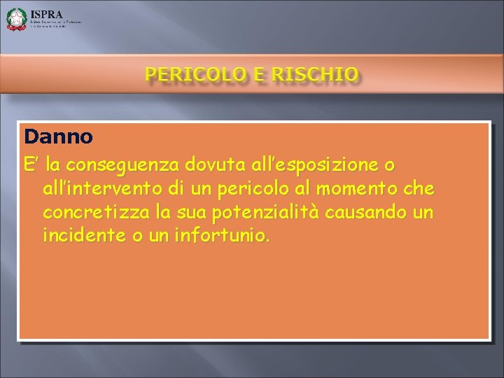 Danno E’ la conseguenza dovuta all’esposizione o all’intervento di un pericolo al momento che