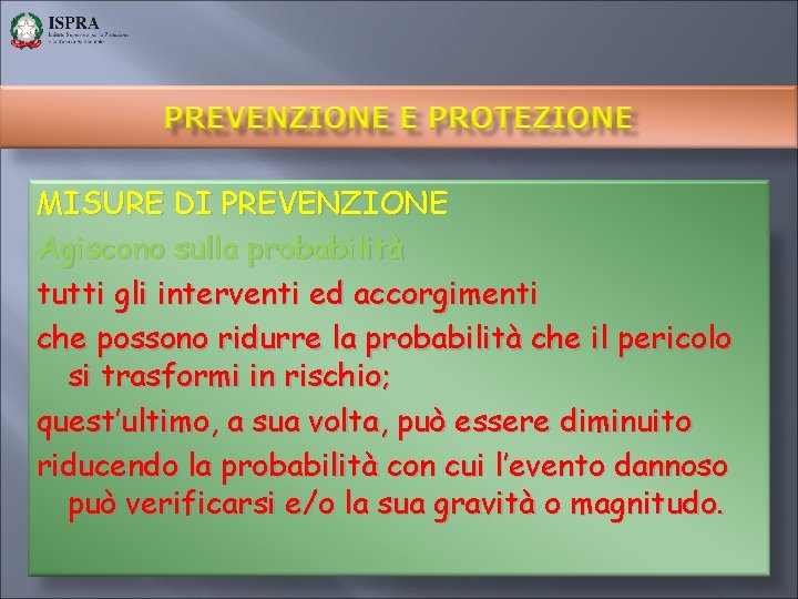 MISURE DI PREVENZIONE Agiscono sulla probabilità tutti gli interventi ed accorgimenti che possono ridurre