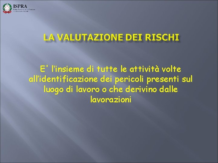 E' l‘insieme di tutte le attività volte all’identificazione dei pericoli presenti sul luogo di