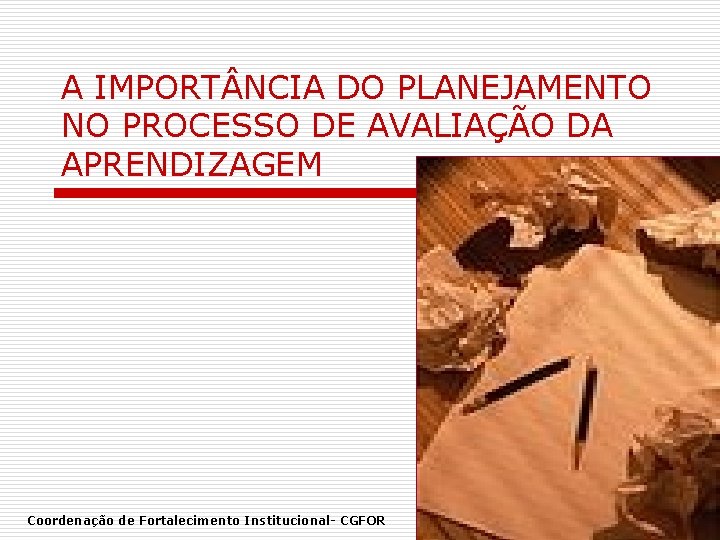 A IMPORT NCIA DO PLANEJAMENTO NO PROCESSO DE AVALIAÇÃO DA APRENDIZAGEM Coordenação de Fortalecimento