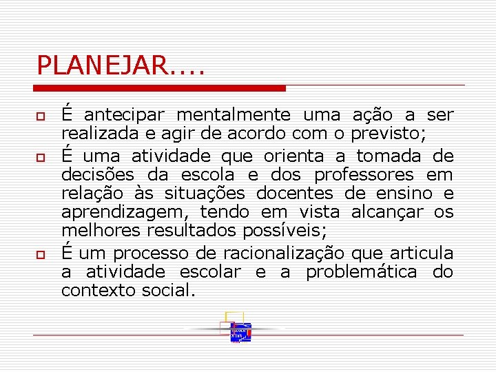 PLANEJAR. . o o o É antecipar mentalmente uma ação a ser realizada e