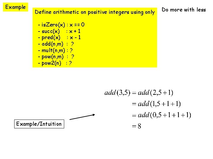 Example Define arithmetic on positive integers using only - is. Zero(x) : x ==