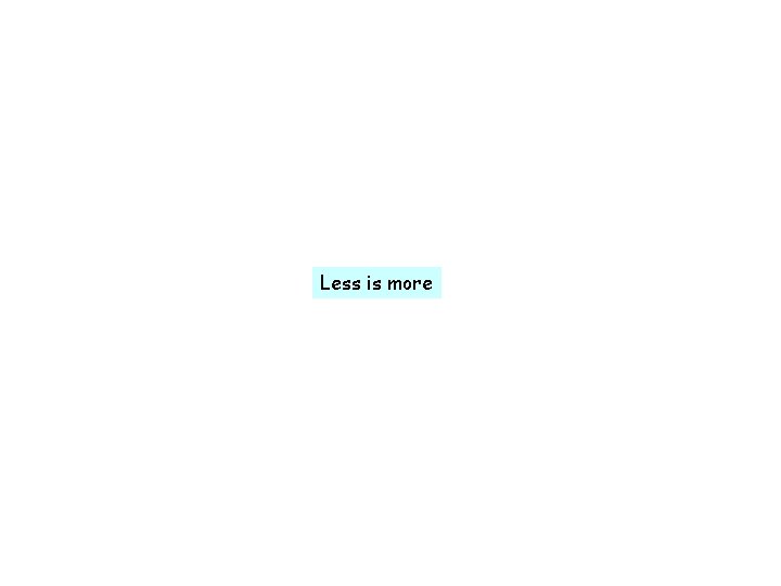 Less is more 