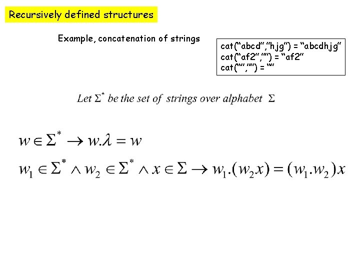 Recursively defined structures Example, concatenation of strings cat(“abcd”, ”hjg”) = “abcdhjg” cat(“af 2”, ””)