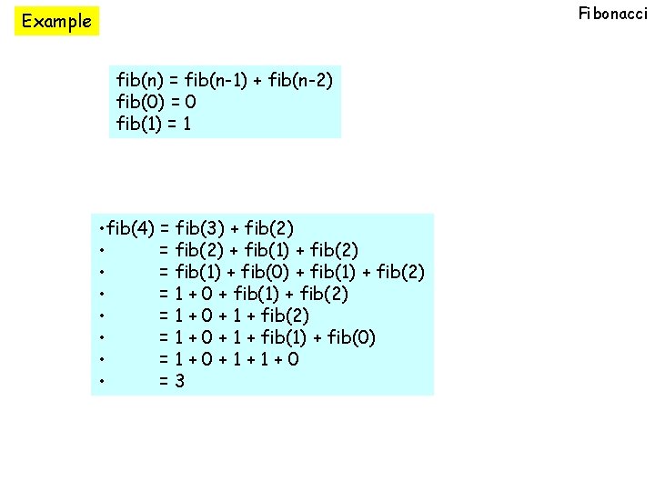 Fibonacci Example fib(n) = fib(n-1) + fib(n-2) fib(0) = 0 fib(1) = 1 •