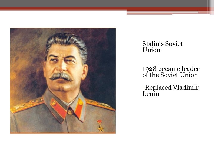 Stalin’s Soviet Union 1928 became leader of the Soviet Union -Replaced Vladimir Lenin Stalin’s Soviet Union 1928 became leader of the Soviet Union -Replaced Vladimir Lenin
