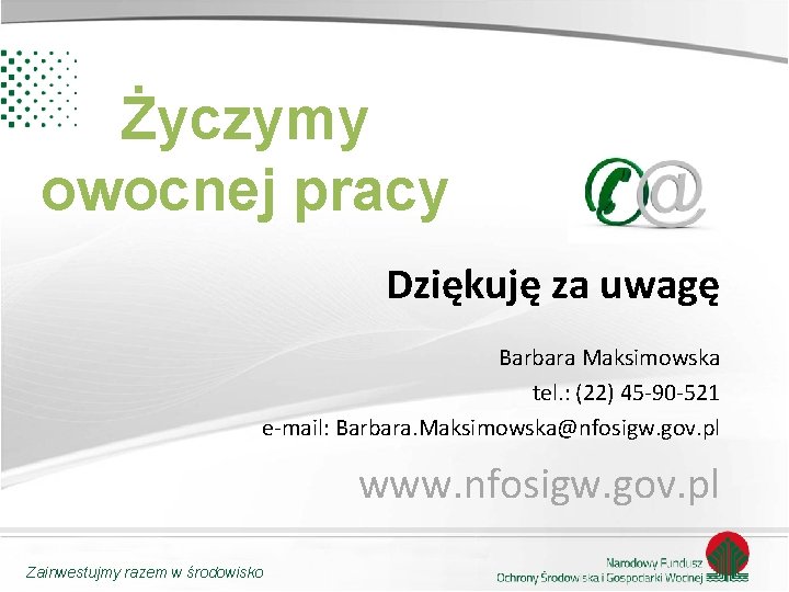 Życzymy owocnej pracy Dziękuję za uwagę Barbara Maksimowska tel. : (22) 45 -90 -521