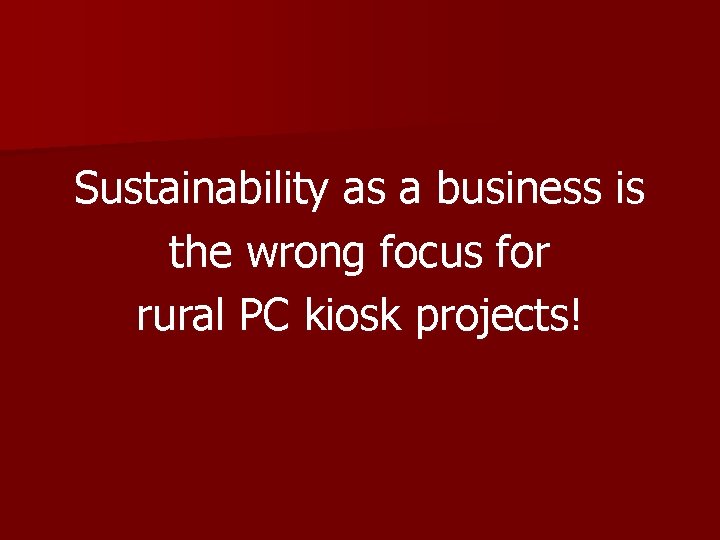 Sustainability as a business is the wrong focus for rural PC kiosk projects! 