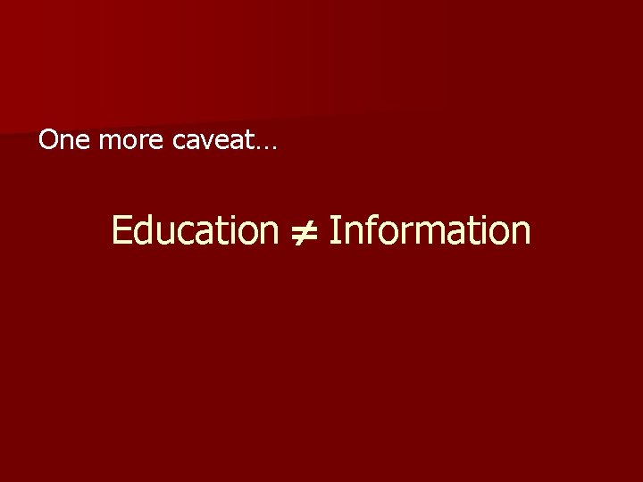 One more caveat… Education ¹ Information 