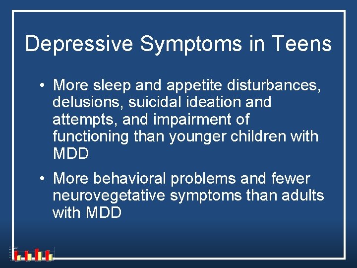 Depressive Symptoms in Teens • More sleep and appetite disturbances, delusions, suicidal ideation and Depressive Symptoms in Teens • More sleep and appetite disturbances, delusions, suicidal ideation and