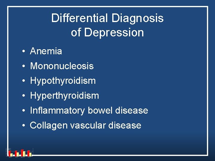 Differential Diagnosis of Depression • Anemia • Mononucleosis • Hypothyroidism • Hyperthyroidism • Inflammatory Differential Diagnosis of Depression • Anemia • Mononucleosis • Hypothyroidism • Hyperthyroidism • Inflammatory