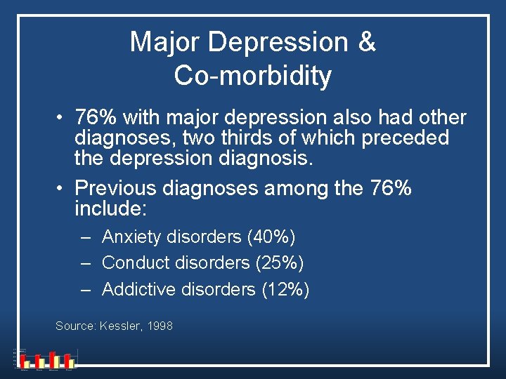 Major Depression & Co-morbidity • 76% with major depression also had other diagnoses, two Major Depression & Co-morbidity • 76% with major depression also had other diagnoses, two