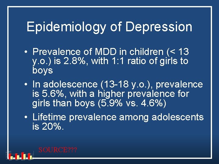 Epidemiology of Depression • Prevalence of MDD in children (< 13 y. o. ) Epidemiology of Depression • Prevalence of MDD in children (< 13 y. o. )