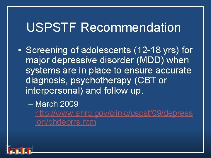 USPSTF Recommendation • Screening of adolescents (12 -18 yrs) for major depressive disorder (MDD) USPSTF Recommendation • Screening of adolescents (12 -18 yrs) for major depressive disorder (MDD)