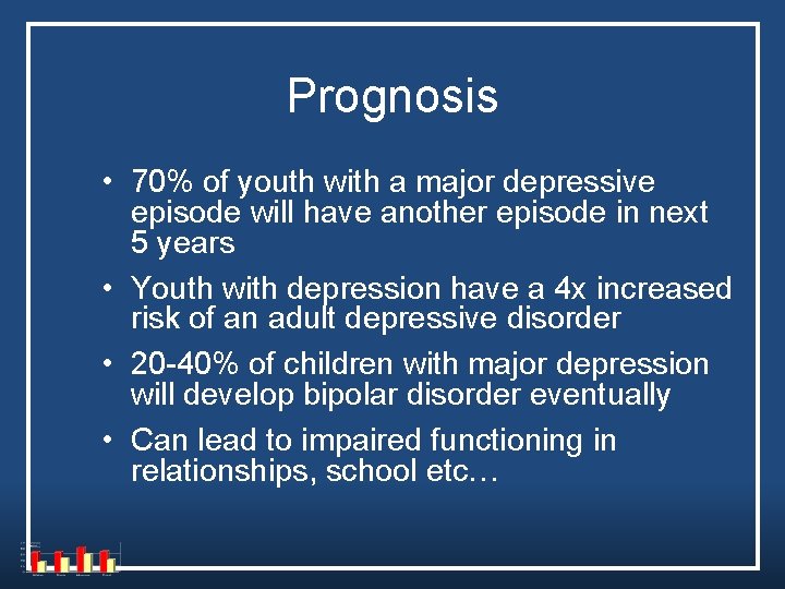 Prognosis • 70% of youth with a major depressive episode will have another episode Prognosis • 70% of youth with a major depressive episode will have another episode