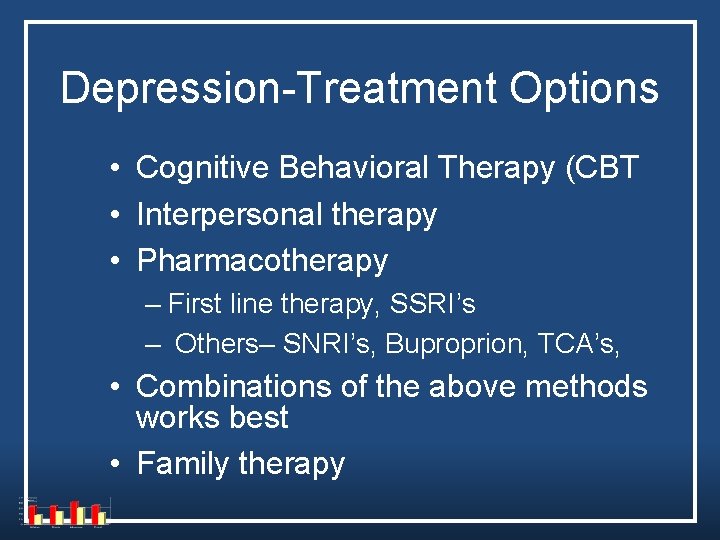 Depression-Treatment Options • Cognitive Behavioral Therapy (CBT • Interpersonal therapy • Pharmacotherapy – First Depression-Treatment Options • Cognitive Behavioral Therapy (CBT • Interpersonal therapy • Pharmacotherapy – First