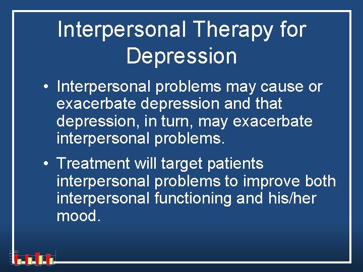Interpersonal Therapy for Depression • Interpersonal problems may cause or exacerbate depression and that Interpersonal Therapy for Depression • Interpersonal problems may cause or exacerbate depression and that