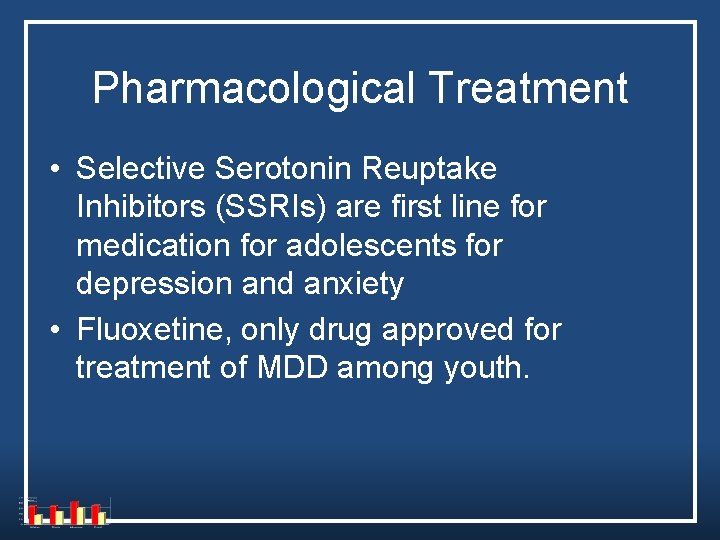 Pharmacological Treatment • Selective Serotonin Reuptake Inhibitors (SSRIs) are first line for medication for Pharmacological Treatment • Selective Serotonin Reuptake Inhibitors (SSRIs) are first line for medication for