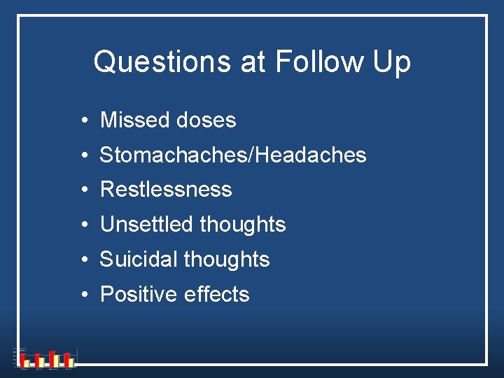 Questions at Follow Up • Missed doses • Stomachaches/Headaches • Restlessness • Unsettled thoughts Questions at Follow Up • Missed doses • Stomachaches/Headaches • Restlessness • Unsettled thoughts