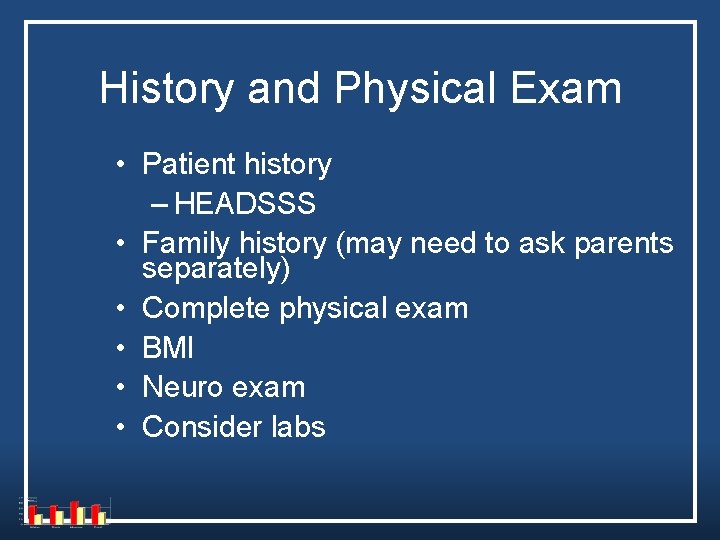 History and Physical Exam • Patient history – HEADSSS • Family history (may need History and Physical Exam • Patient history – HEADSSS • Family history (may need