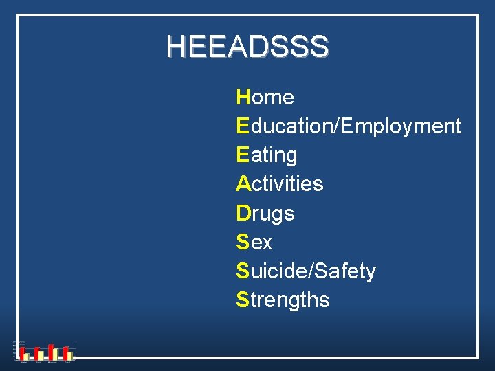 HEEADSSS Home Education/Employment Eating Activities Drugs Sex Suicide/Safety Strengths HEEADSSS Home Education/Employment Eating Activities Drugs Sex Suicide/Safety Strengths