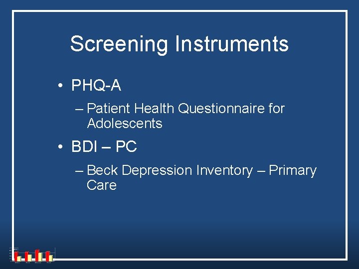 Screening Instruments • PHQ-A – Patient Health Questionnaire for Adolescents • BDI – PC Screening Instruments • PHQ-A – Patient Health Questionnaire for Adolescents • BDI – PC