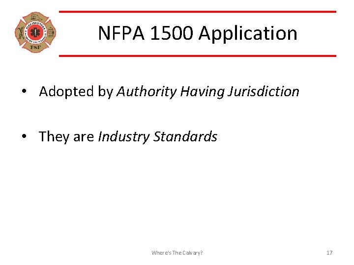 NFPA 1500 Application • Adopted by Authority Having Jurisdiction • They are Industry Standards