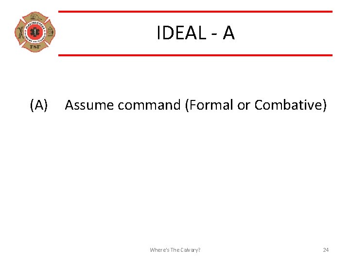 IDEAL - A (A) Assume command (Formal or Combative) Where's The Calvary? 24 
