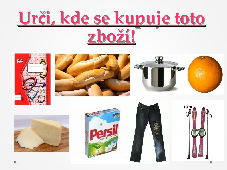 Urči, kde se kupuje toto zboží! 