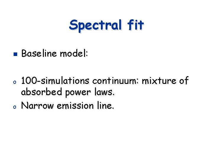 Spectral fit n o o Baseline model: 100 -simulations continuum: mixture of absorbed power